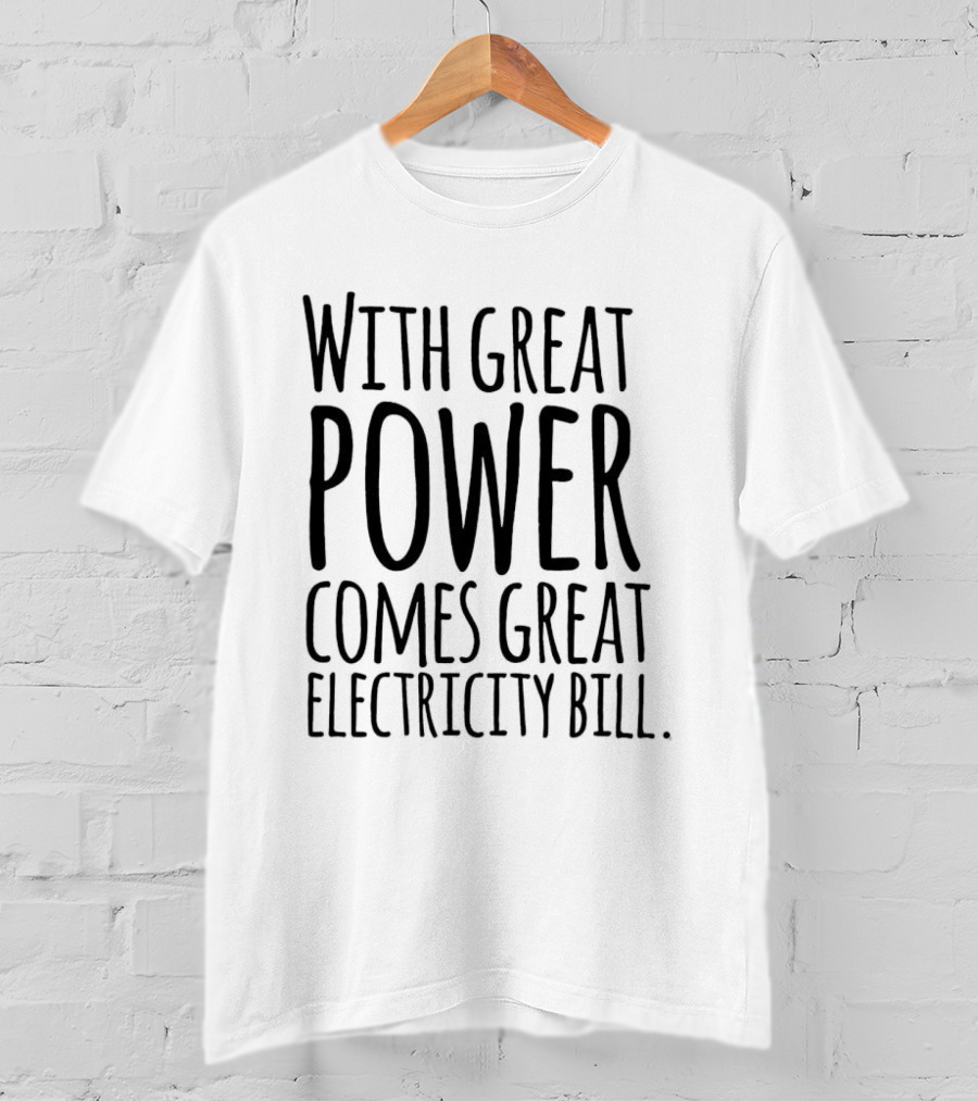 With Great Power Comes Great Electricity Bill Shirt Witty T-Shirt