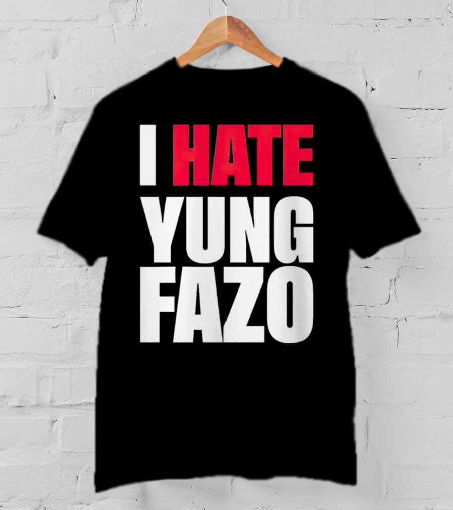 I Hate Yung Fazo Statement In T-Shirt