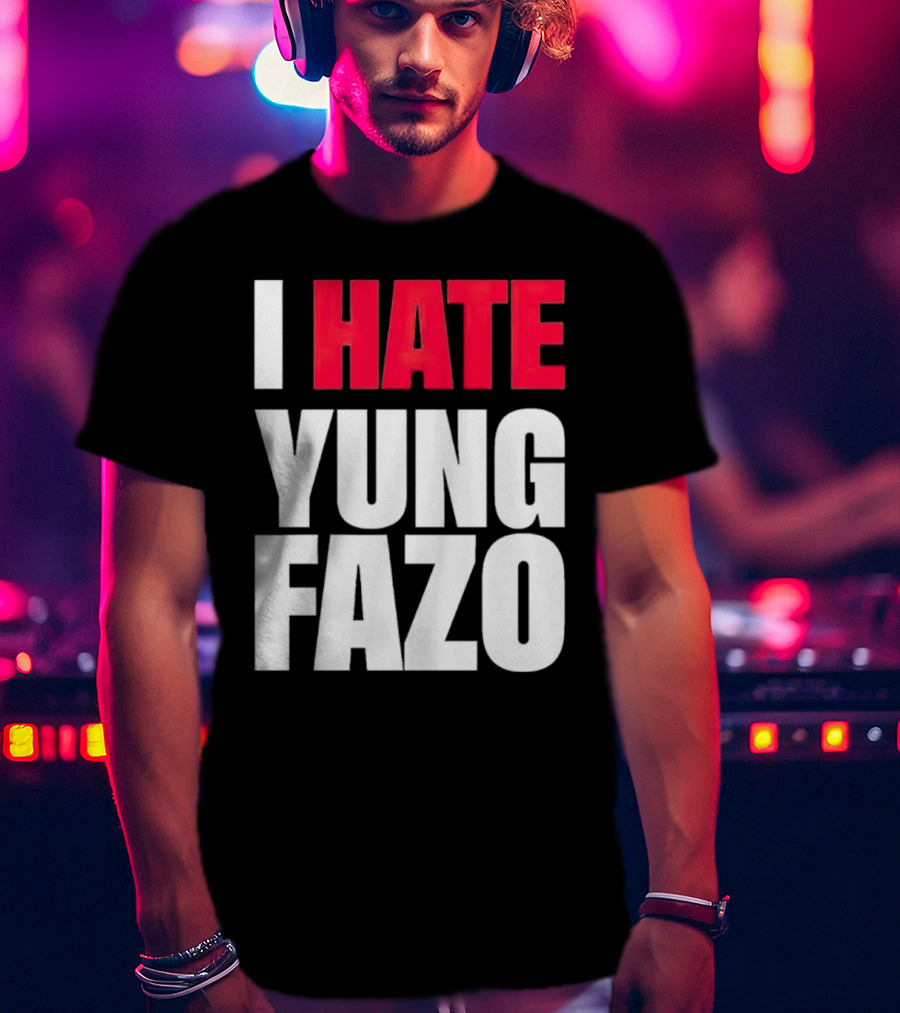 I Hate Yung Fazo Statement In T-Shirt
