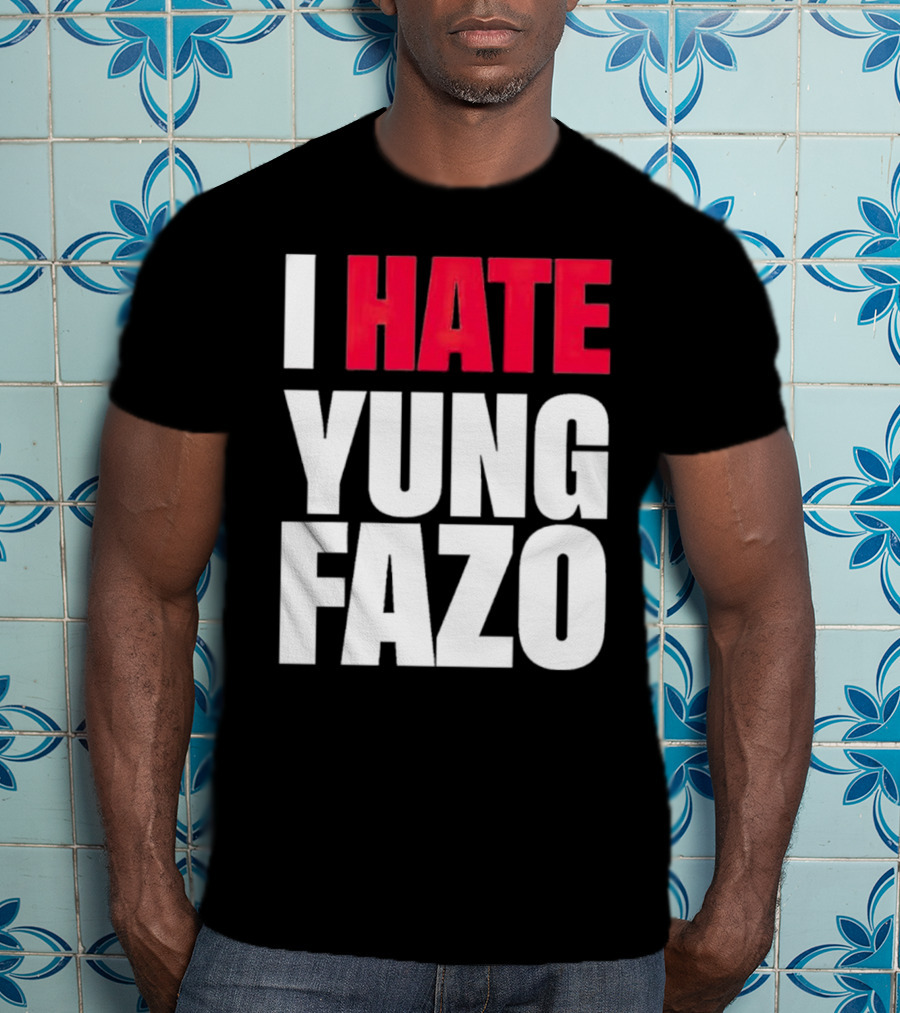 I Hate Yung Fazo Statement In T-Shirt
