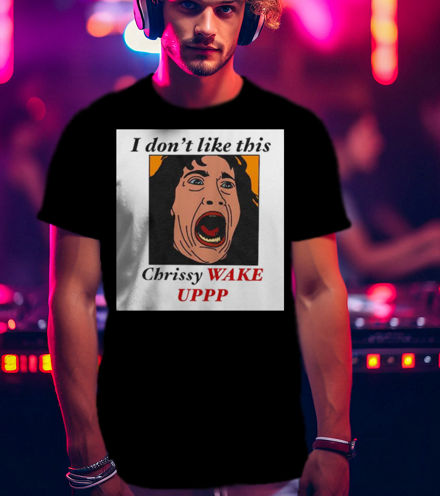 Stranger Things Eddie I Don't Like This Chrissy Wake Up Scream Image T-Shirt