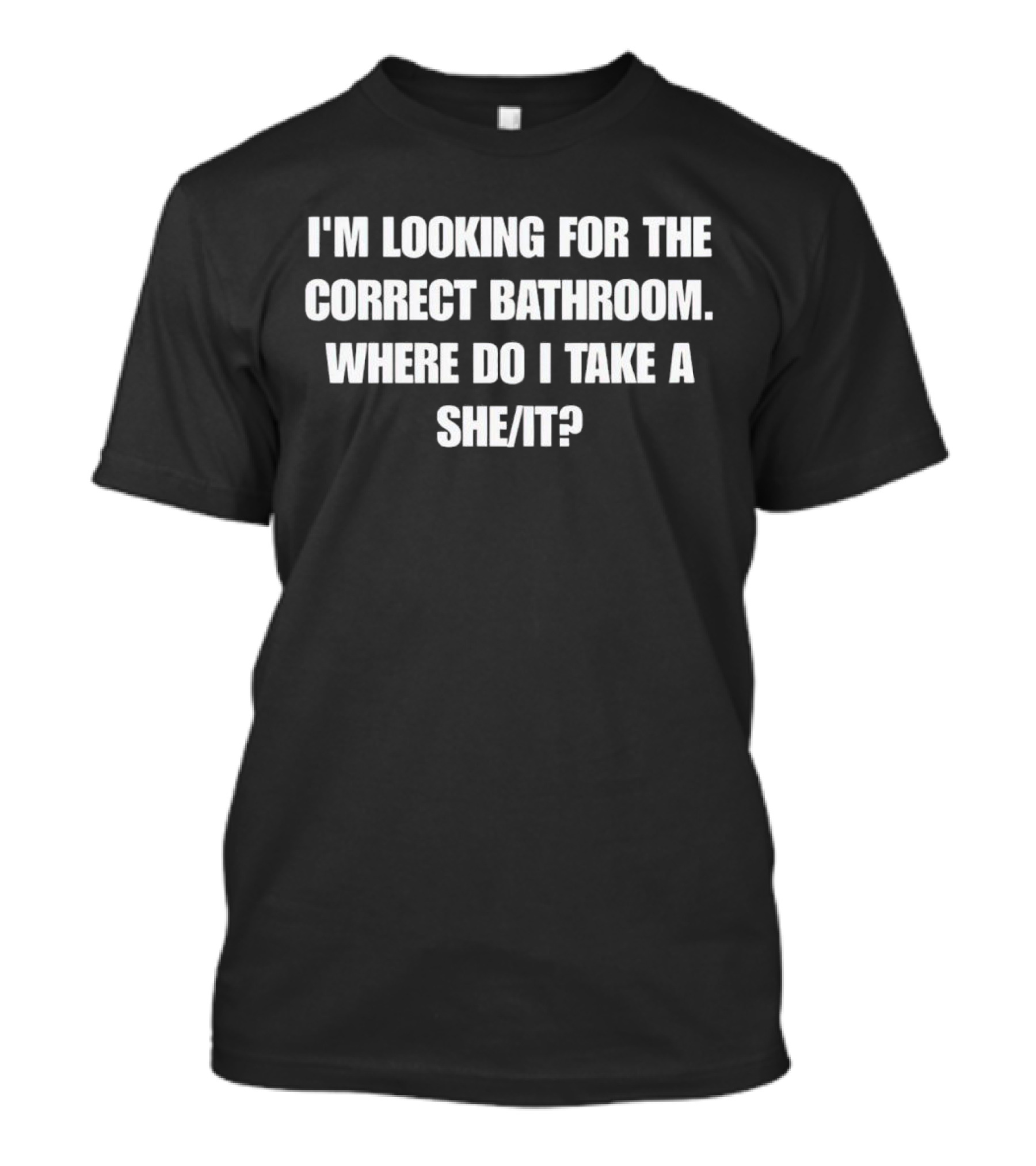 I'm Looking For The Correct Bathroom Where Do I Take A She/It? T-Shirt