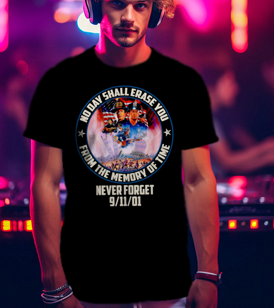 No Day Shall Erase You From The Memory Of Time Never Forget 9/11/01 American Heroes T-Shirt