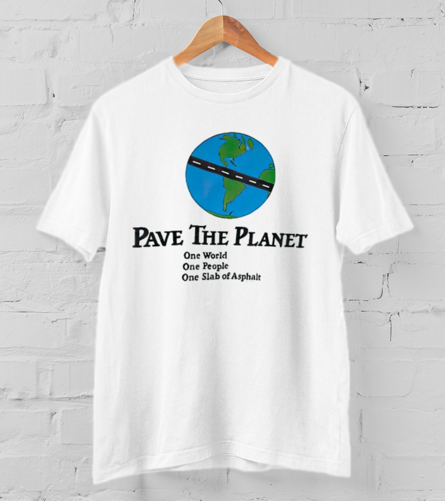Pave The Planet One World One People One Slab Of Asphalt T-Shirt