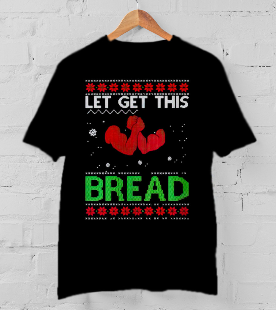 LET GET THIS BREAD Ugly Christmas Sweater Style Muscular Arms T-Shirt