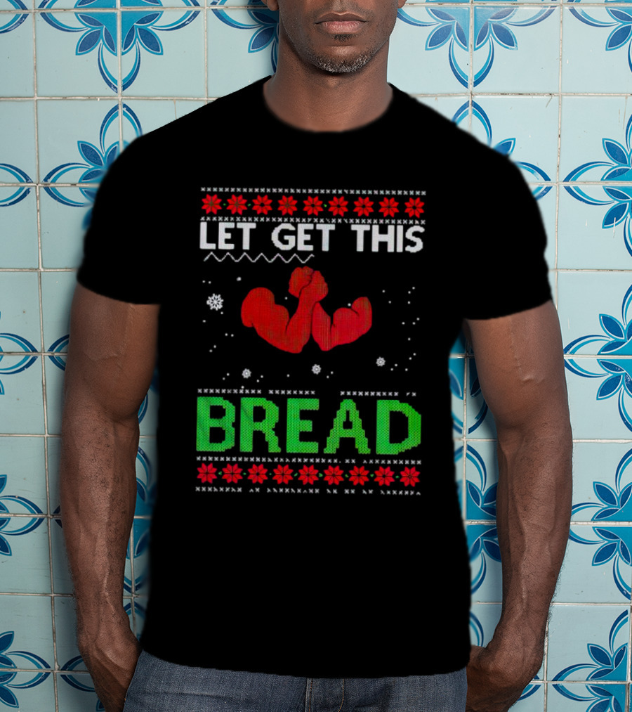 LET GET THIS BREAD Ugly Christmas Sweater Style Muscular Arms T-Shirt