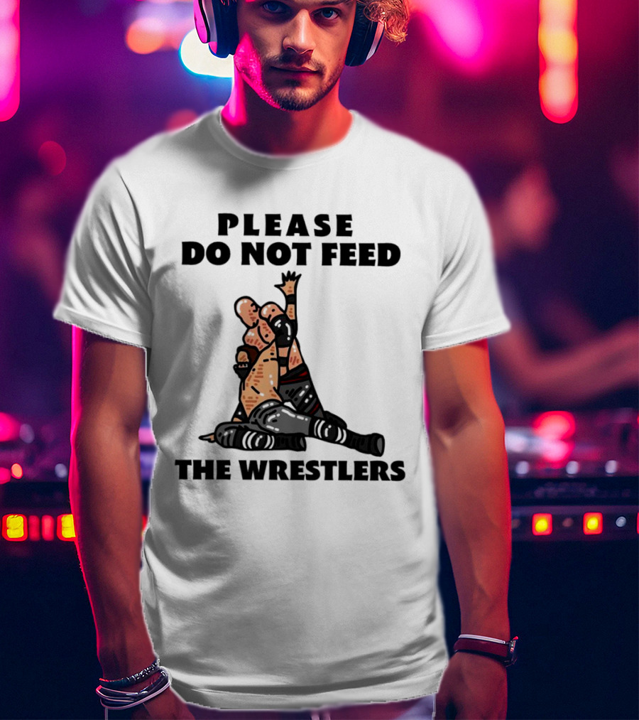 Please Do Not Feed The Wrestlers Playful Wrestling T-Shirt