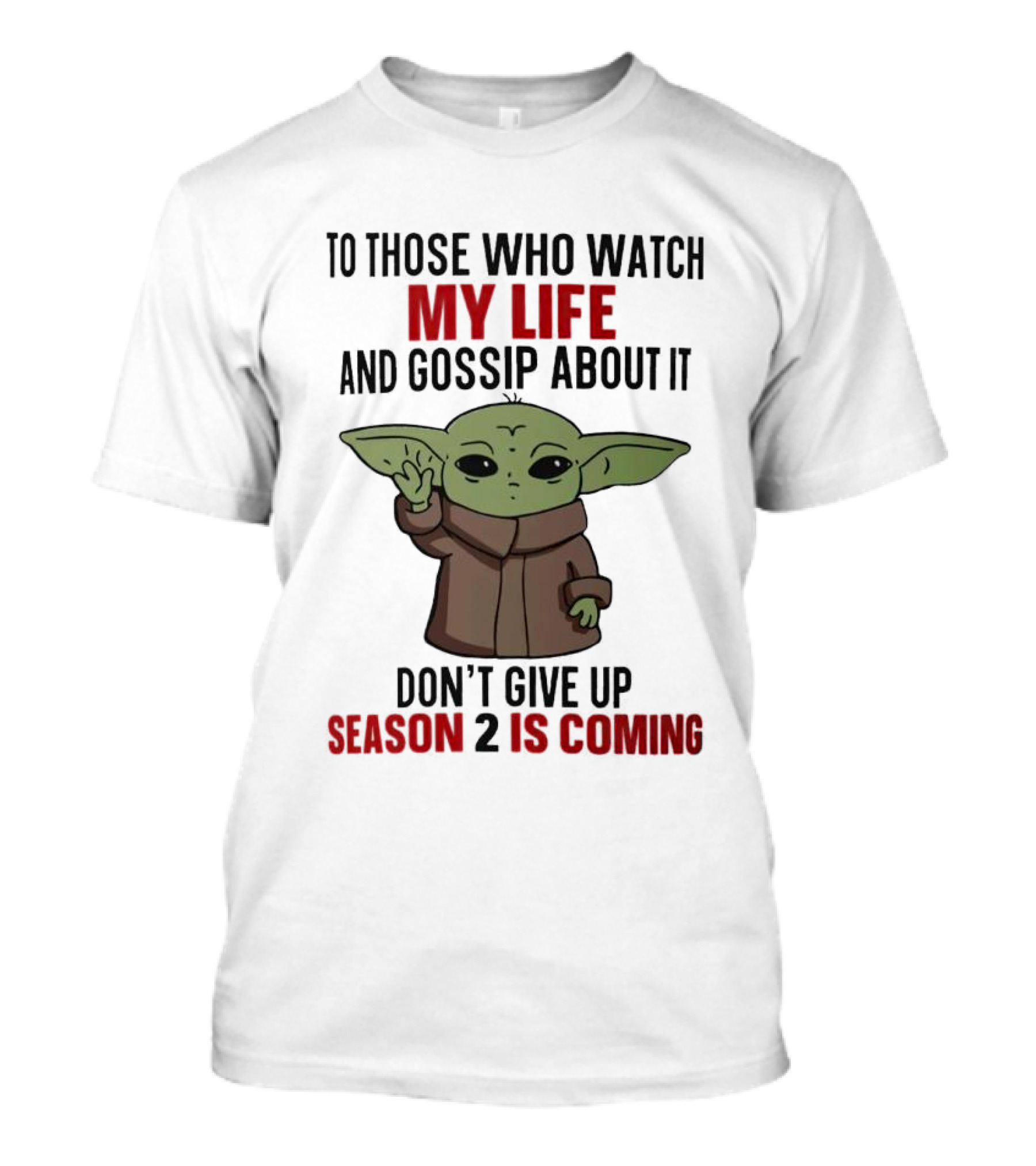To Those Who Watch My Life And Gossip About It Don't Give Up Season 2 Is Coming Baby Yoda T-Shirt