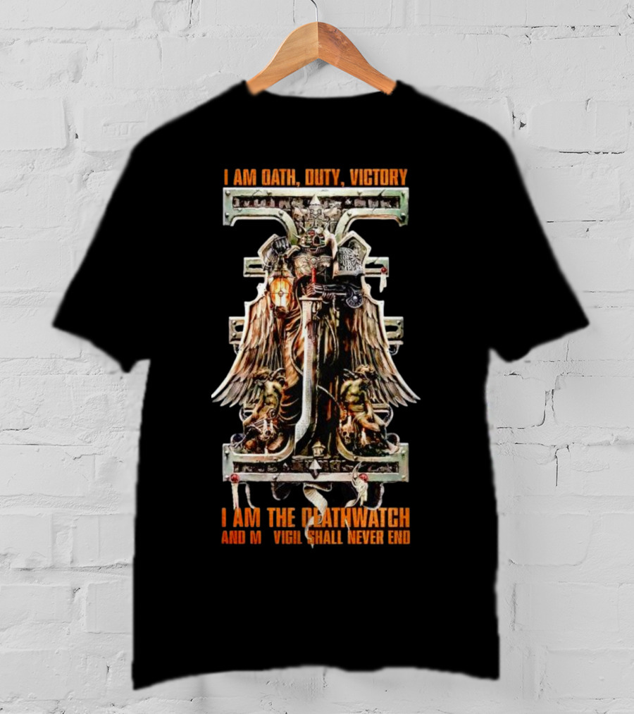I Am Oath Duty Victory I Am The Deathwatch And My Vigil Shall Never End T-Shirt