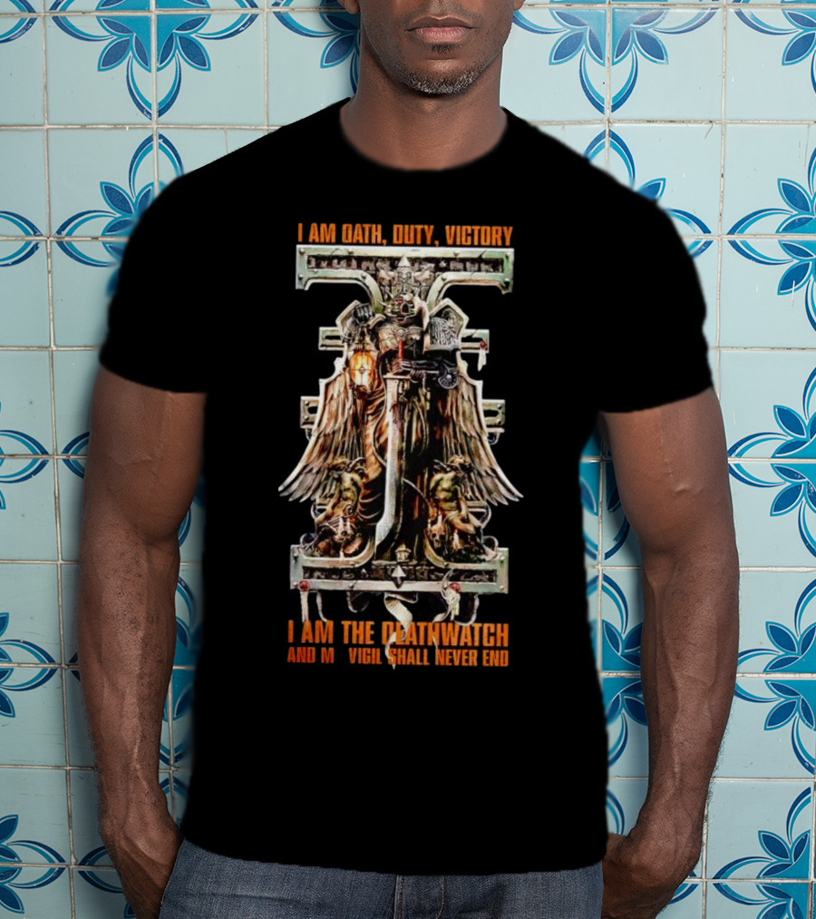 I Am Oath Duty Victory I Am The Deathwatch And My Vigil Shall Never End T-Shirt