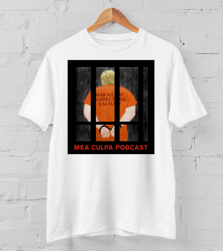 Mango Mussolini Mar-a-Lago Correctional Facility Mea Culpa Podcast T-Shirt
