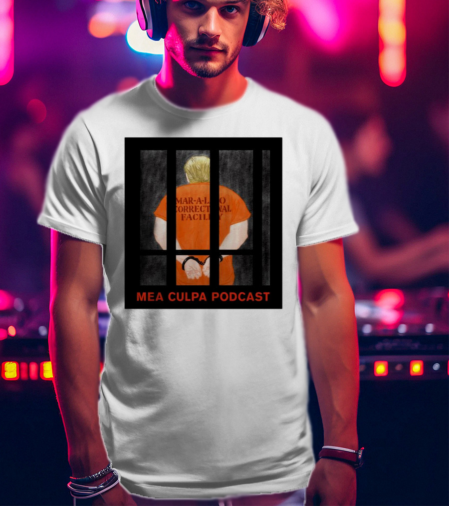 Mango Mussolini Mar-a-Lago Correctional Facility Mea Culpa Podcast T-Shirt
