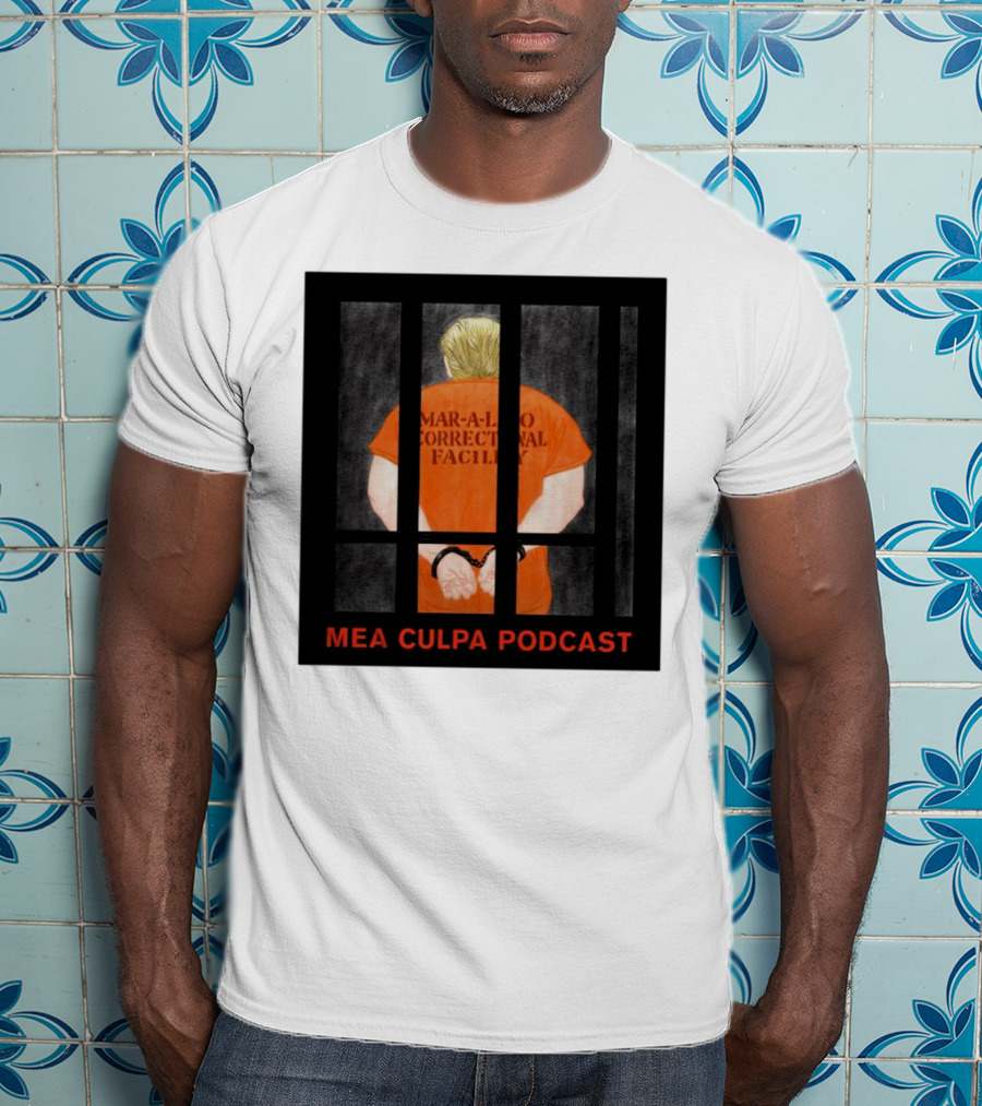 Mango Mussolini Mar-a-Lago Correctional Facility Mea Culpa Podcast T-Shirt