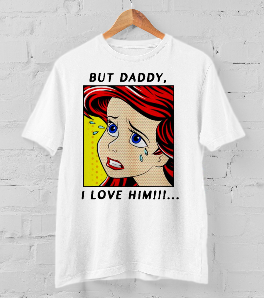 But Daddy I Love Him The Little Mermaid Ariel Comic T-Shirt
