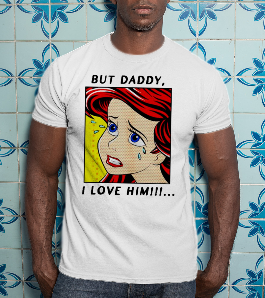 But Daddy I Love Him The Little Mermaid Ariel Comic T-Shirt