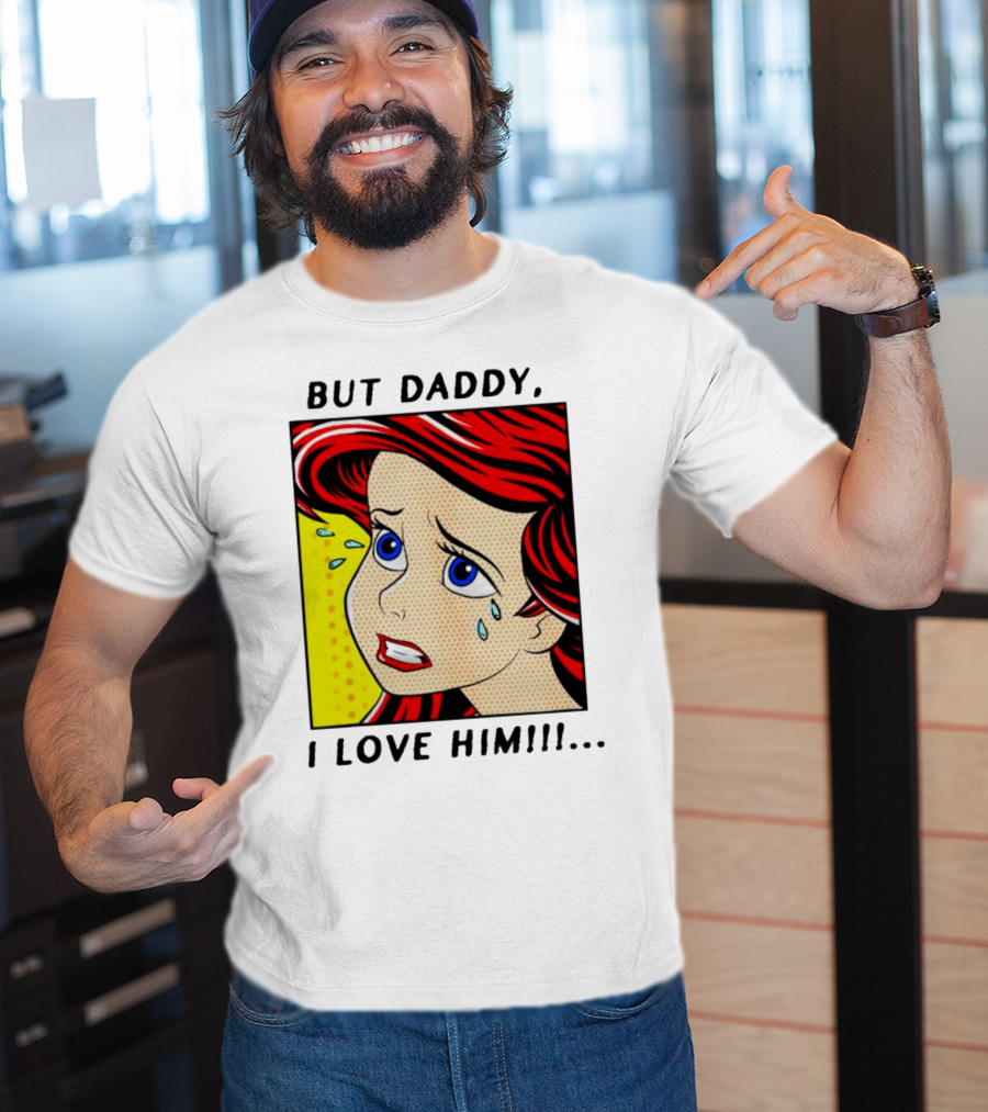 But Daddy I Love Him The Little Mermaid Ariel Comic T-Shirt