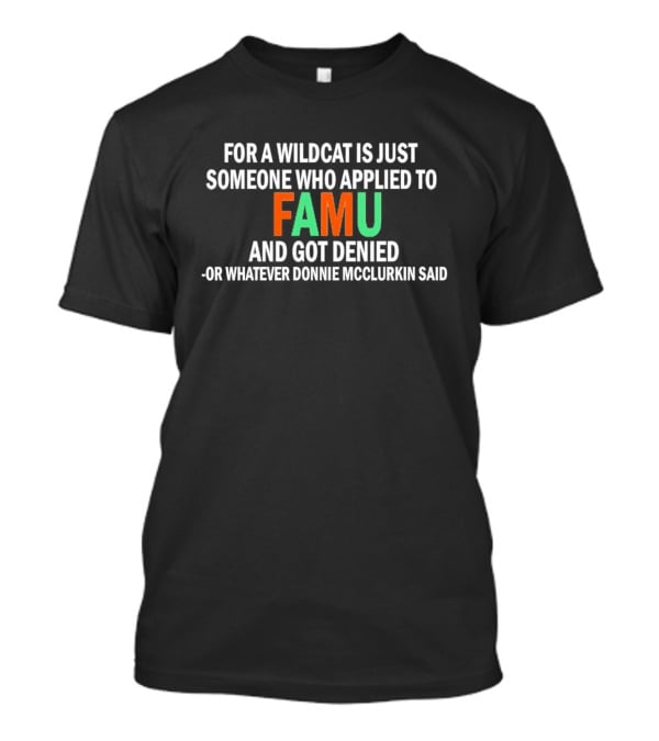 For A Wildcat Is Just Someone Who Applied To FAMU And Got Denied - Or Whatever Donnie McClurkin Said T-Shirt