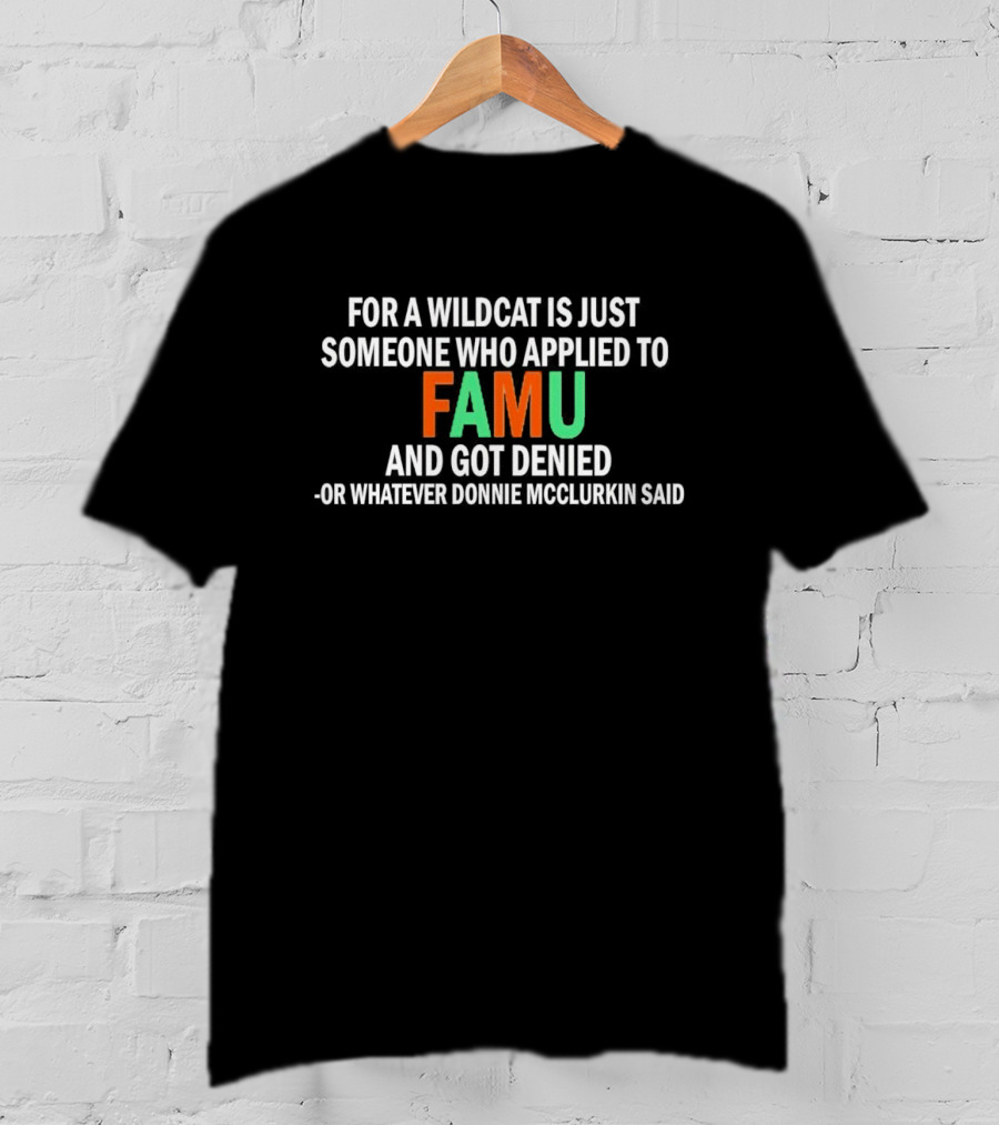 For A Wildcat Is Just Someone Who Applied To FAMU And Got Denied - Or Whatever Donnie McClurkin Said T-Shirt