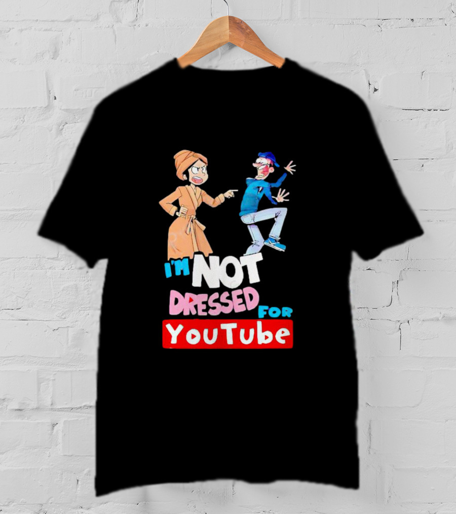 I'm Not Dressed For YouTube Cartoon Characters Interaction T-Shirt