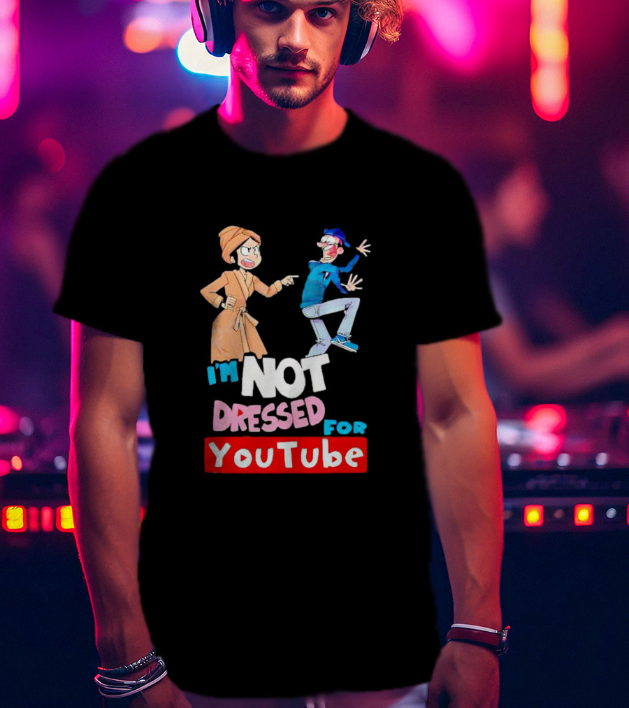 I'm Not Dressed For YouTube Cartoon Characters Interaction T-Shirt
