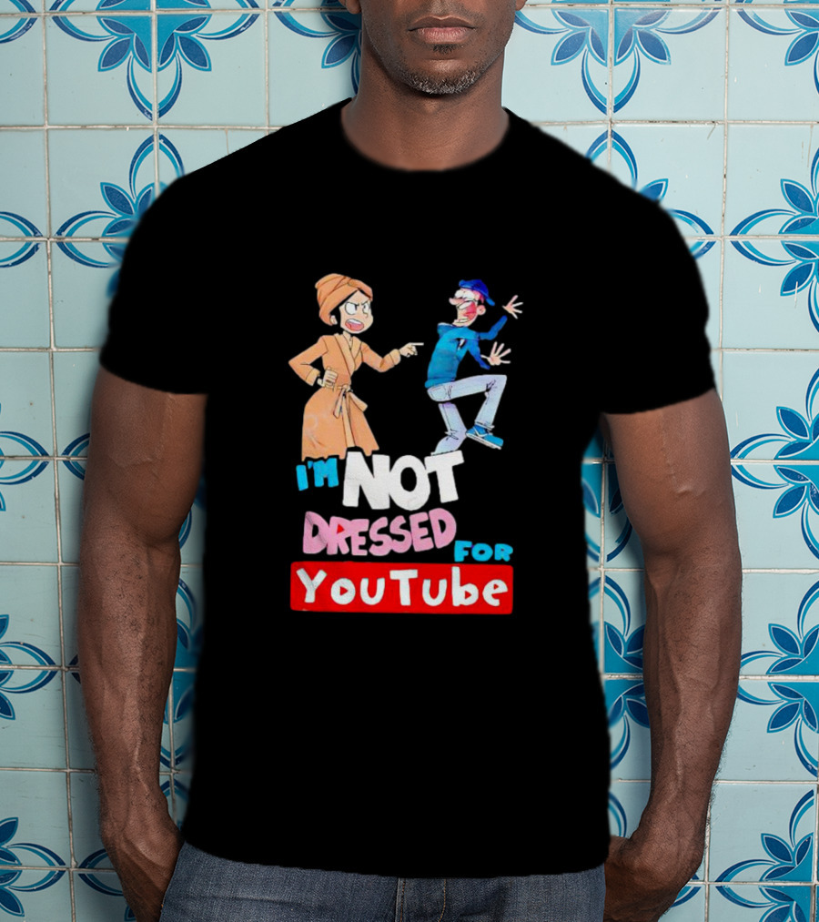 I'm Not Dressed For YouTube Cartoon Characters Interaction T-Shirt