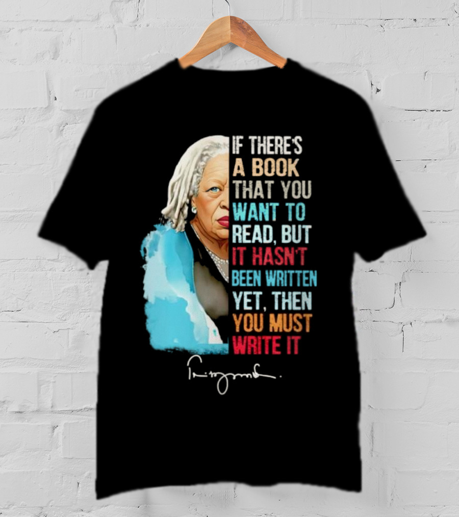 If There's A Book That You Want To Read But It Hasn't Been Written Yet Then You Must Write It Toni Morrison T-Shirt