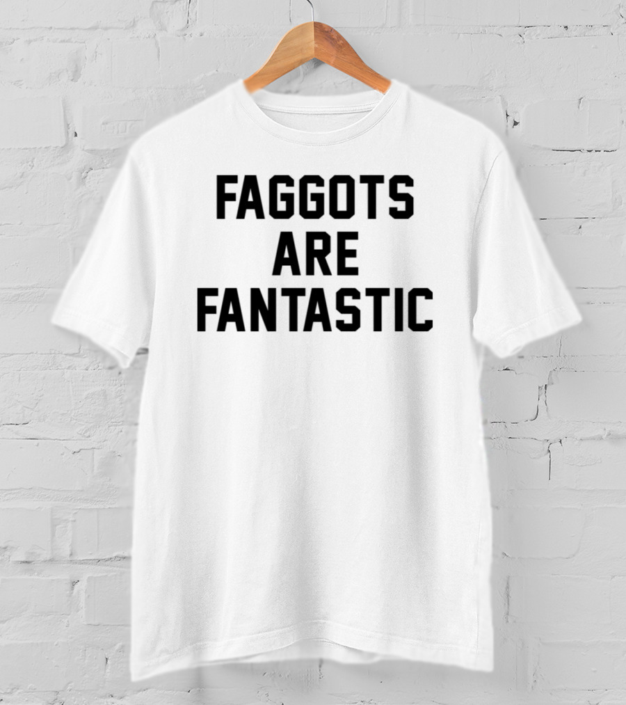 Faggots Are Fantastic T-Shirt