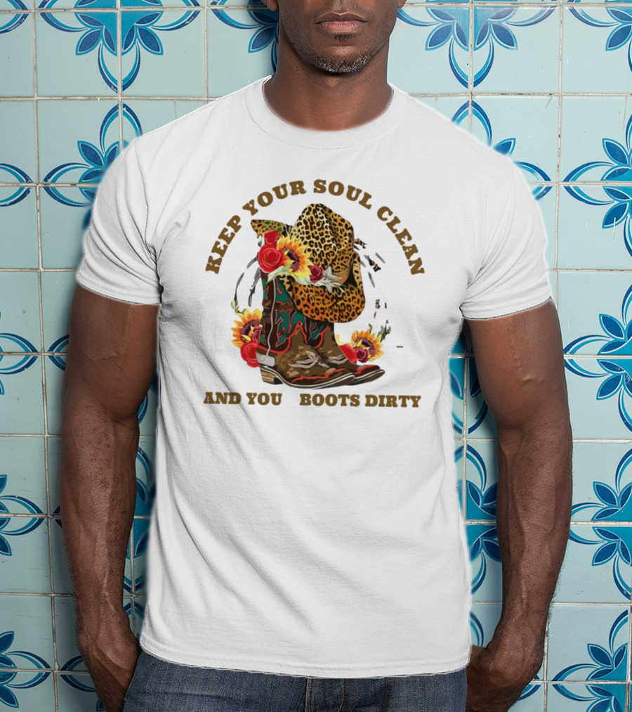 Keep Your Soul Clean And Your Boots Dirty Cowboy Hat Flowers T-Shirt