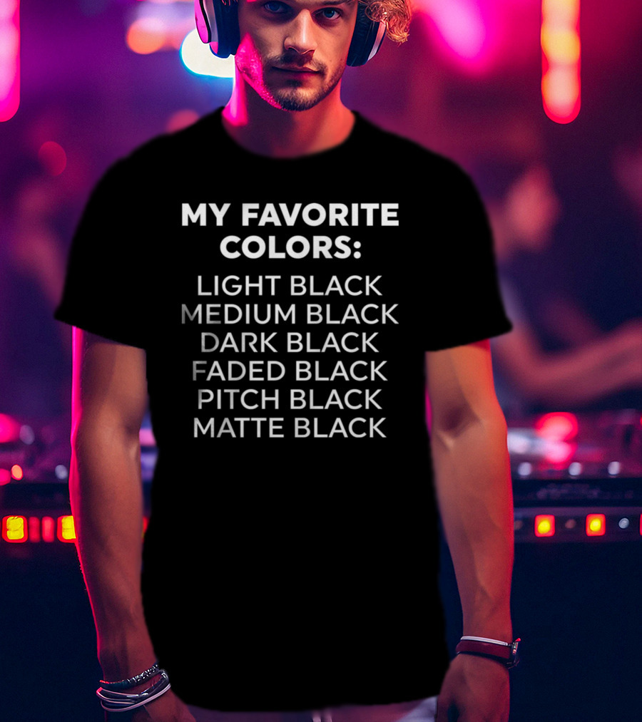 My Favorite Colors Light Black Medium Black Dark Black Faded Black Pitch Black Matte Black T-Shirt