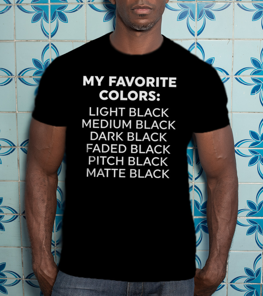 My Favorite Colors Light Black Medium Black Dark Black Faded Black Pitch Black Matte Black T-Shirt