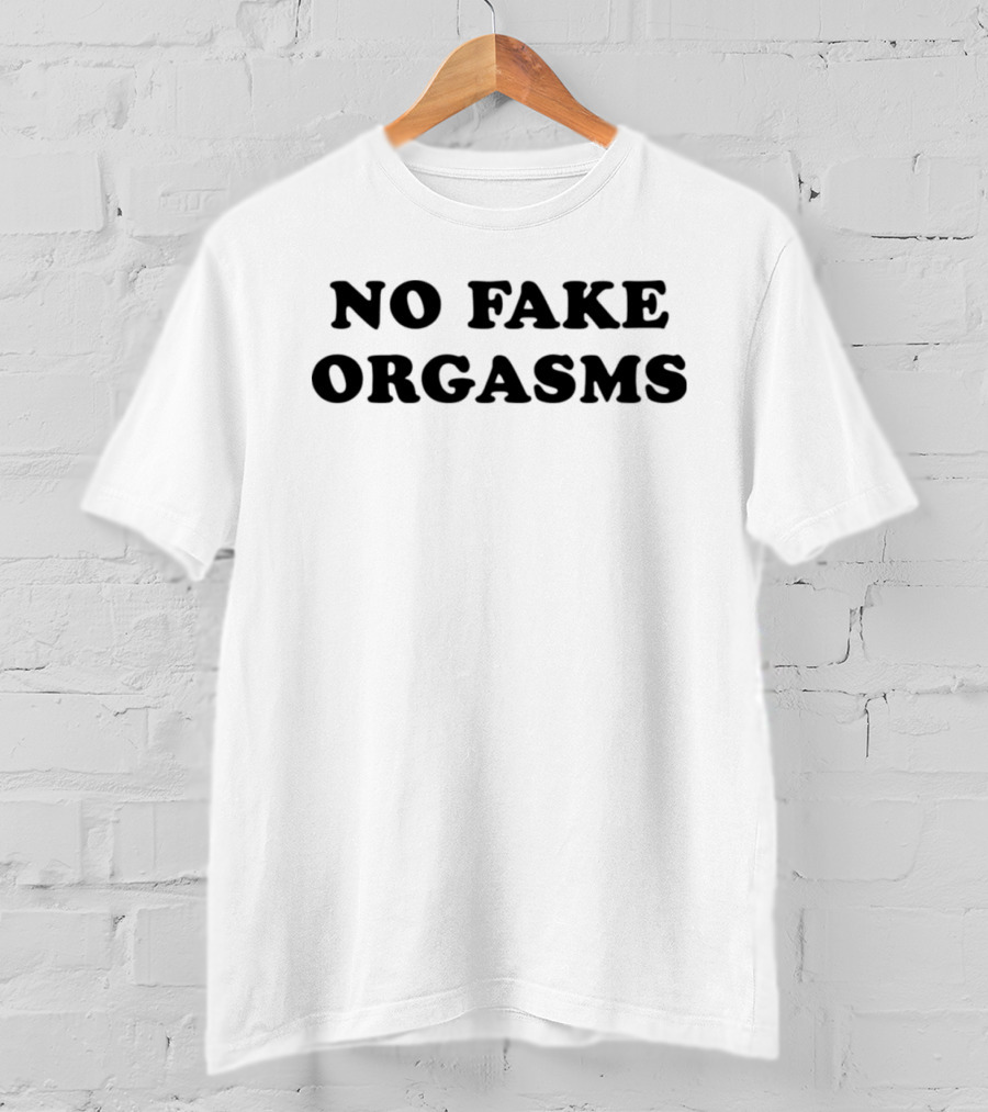 NO FAKE ORGASMS T-Shirt