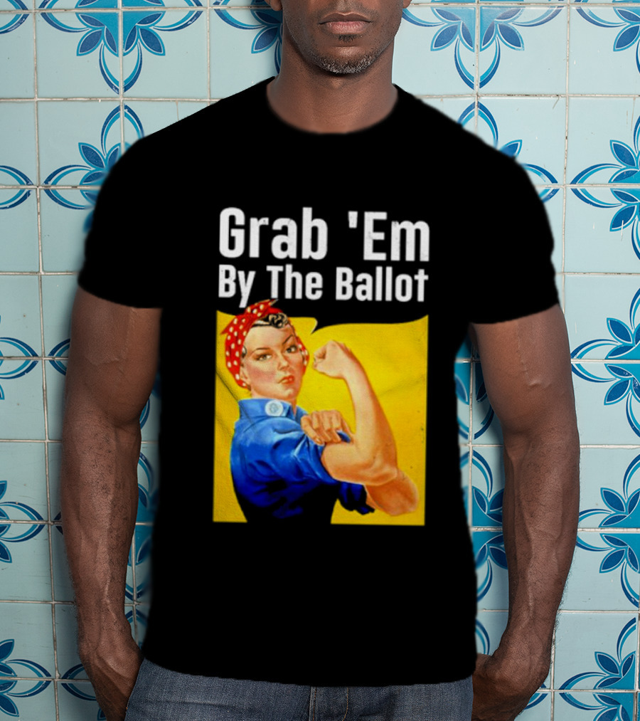 Grab 'Em By The Ballot Strong Woman Iconic Empowerment Message T-Shirt