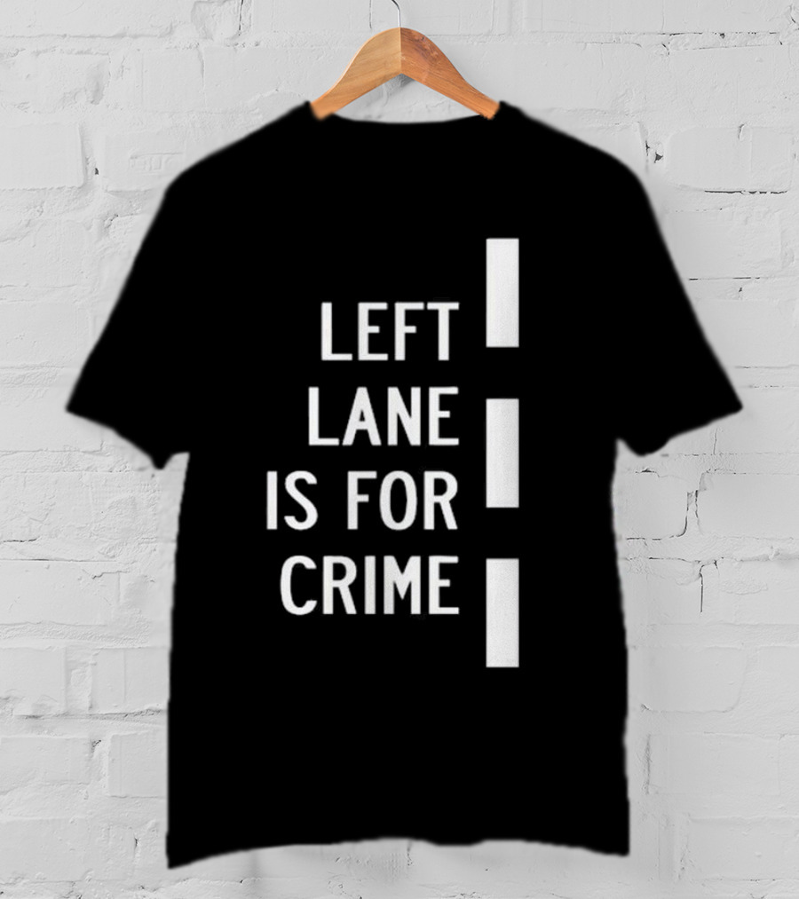 Left Lane Is For Crime Tee Highway T-Shirt