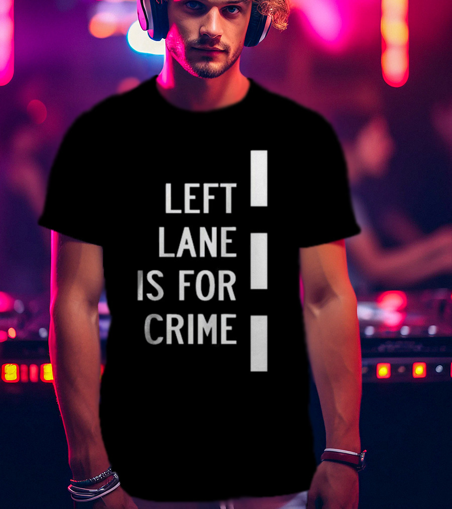 Left Lane Is For Crime Tee Highway T-Shirt
