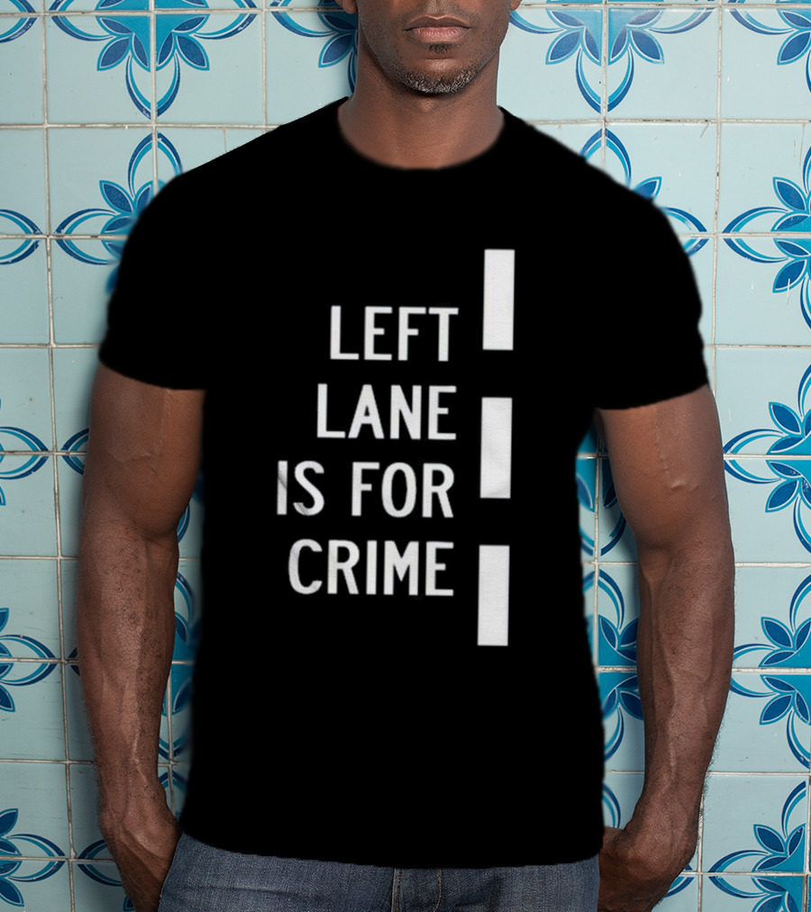 Left Lane Is For Crime Tee Highway T-Shirt