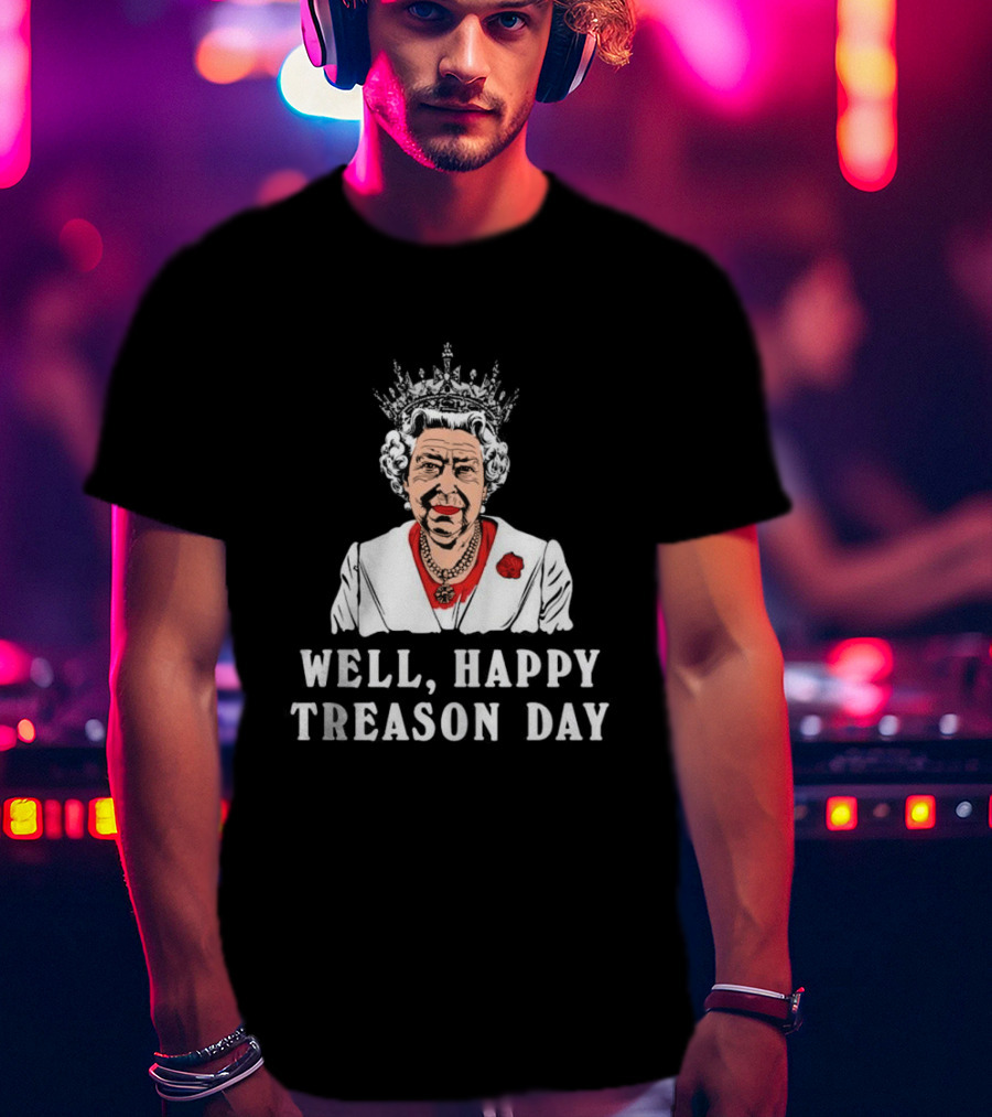 Well Happy Treason Day Queen T-Shirt