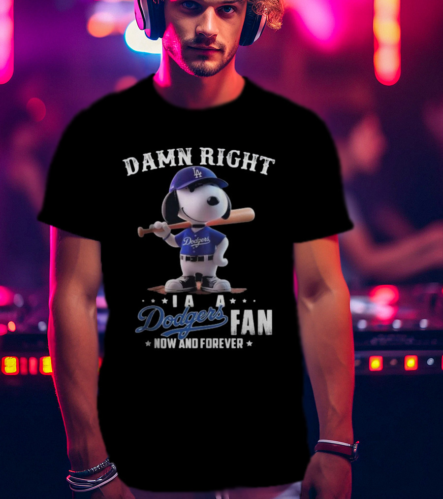 Damn Right I Am A Dodgers Fan Now And Forever Los Angeles Dodgers Snoopy T-Shirt