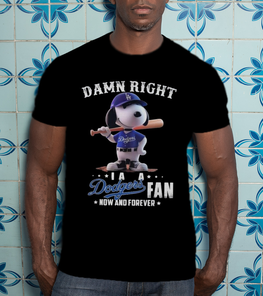 Damn Right I Am A Dodgers Fan Now And Forever Los Angeles Dodgers Snoopy T-Shirt