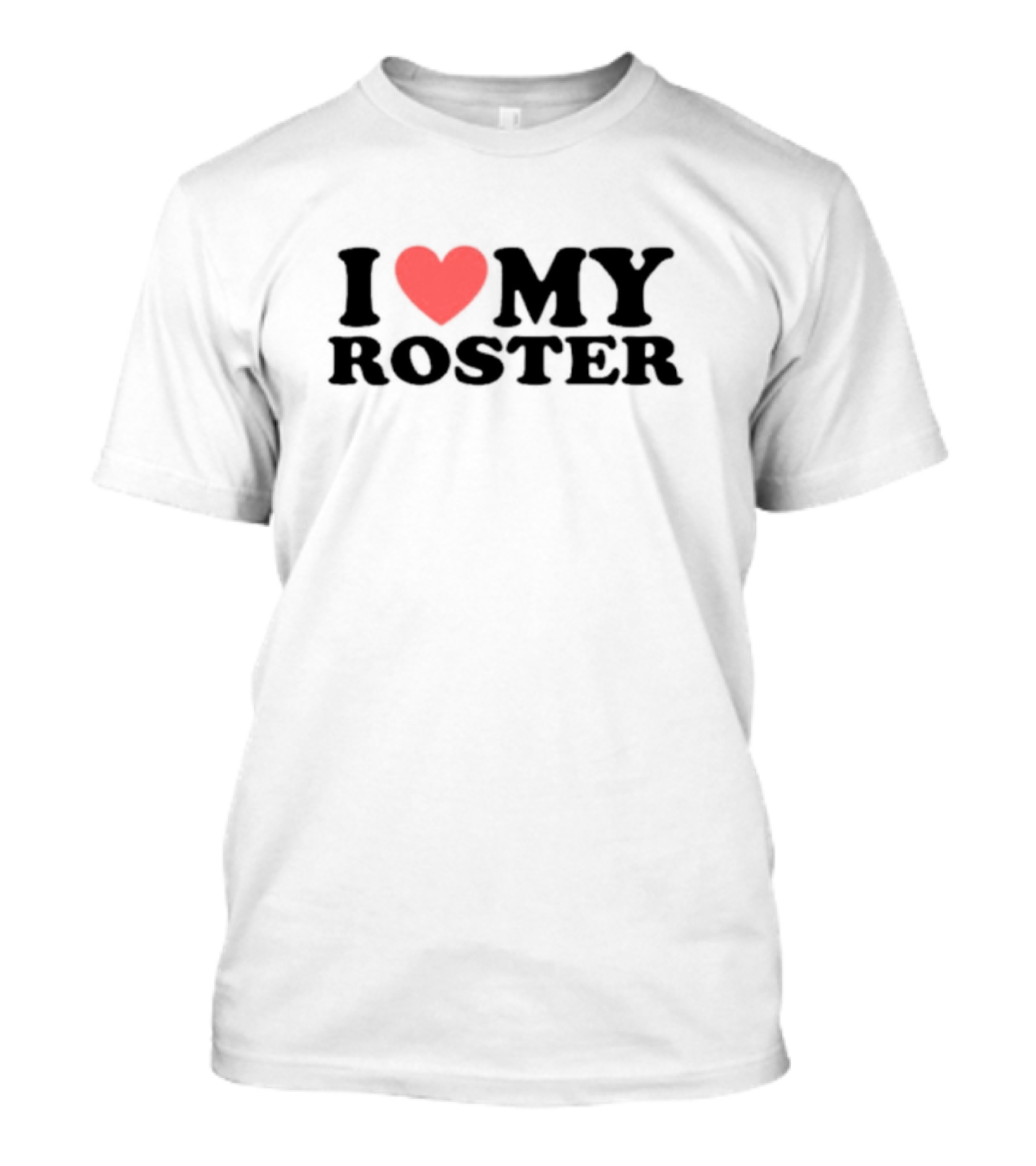 I Love My Roster T-Shirt