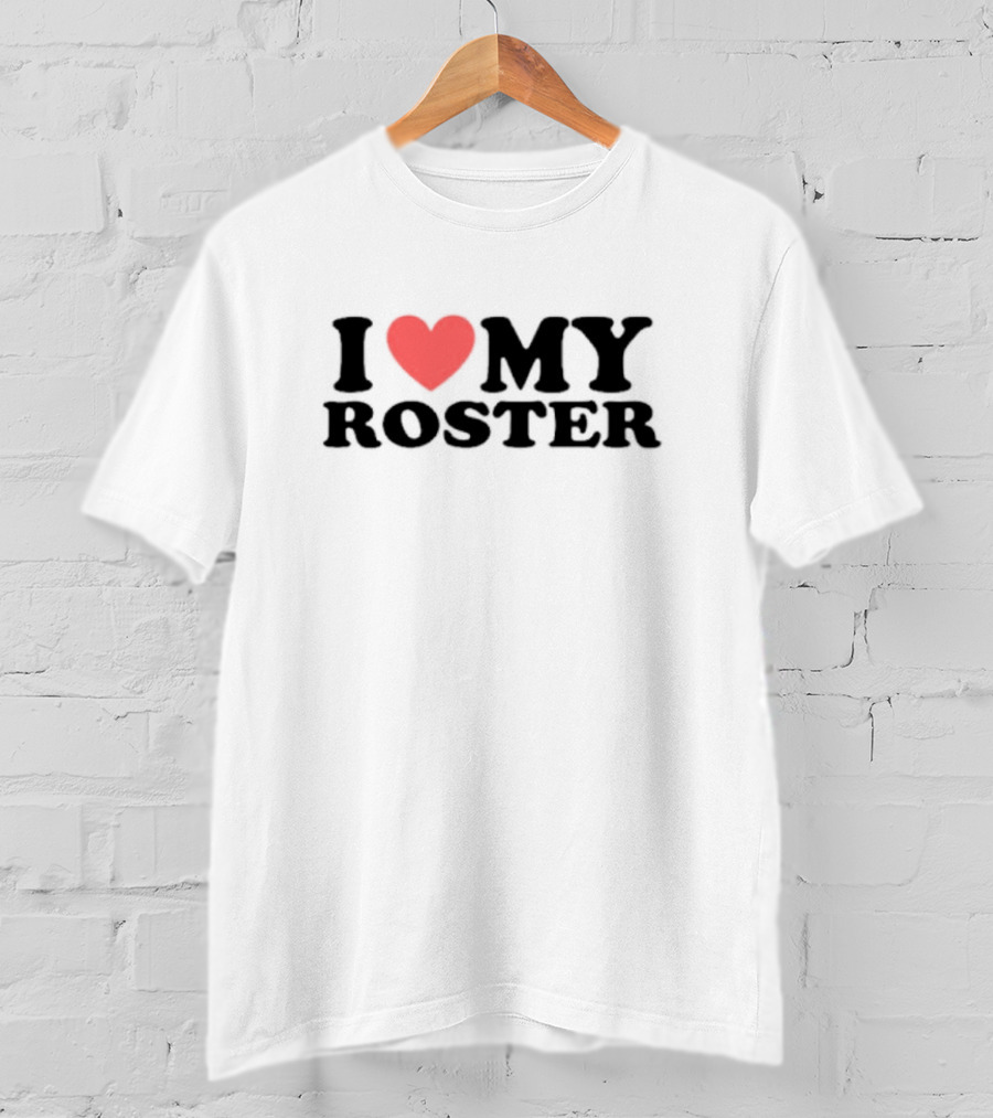 I Love My Roster T-Shirt