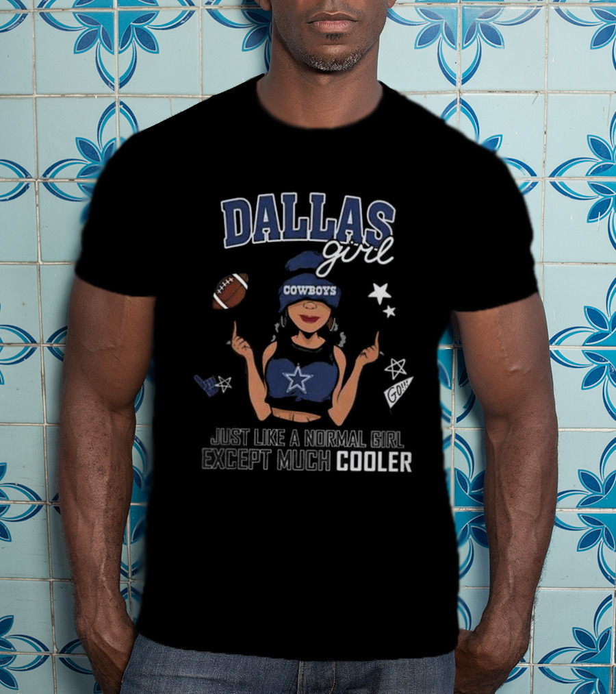 Dallas Girl Cowboys Just Like A Normal Girl Except Much Cooler T-Shirt