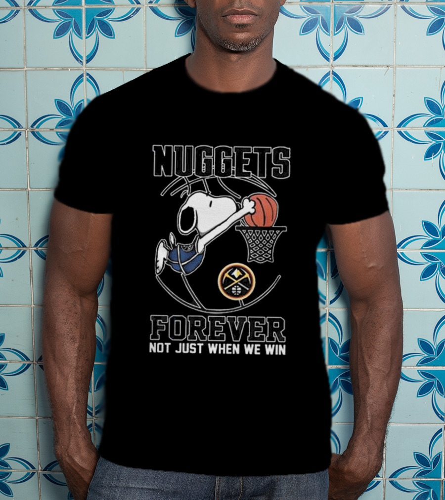 Nuggets Forever Snoopy Basketball Not Just When We Win T-Shirt