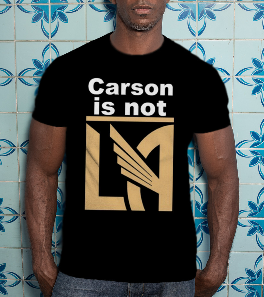 Carson Is Not LA LAFC T-Shirt