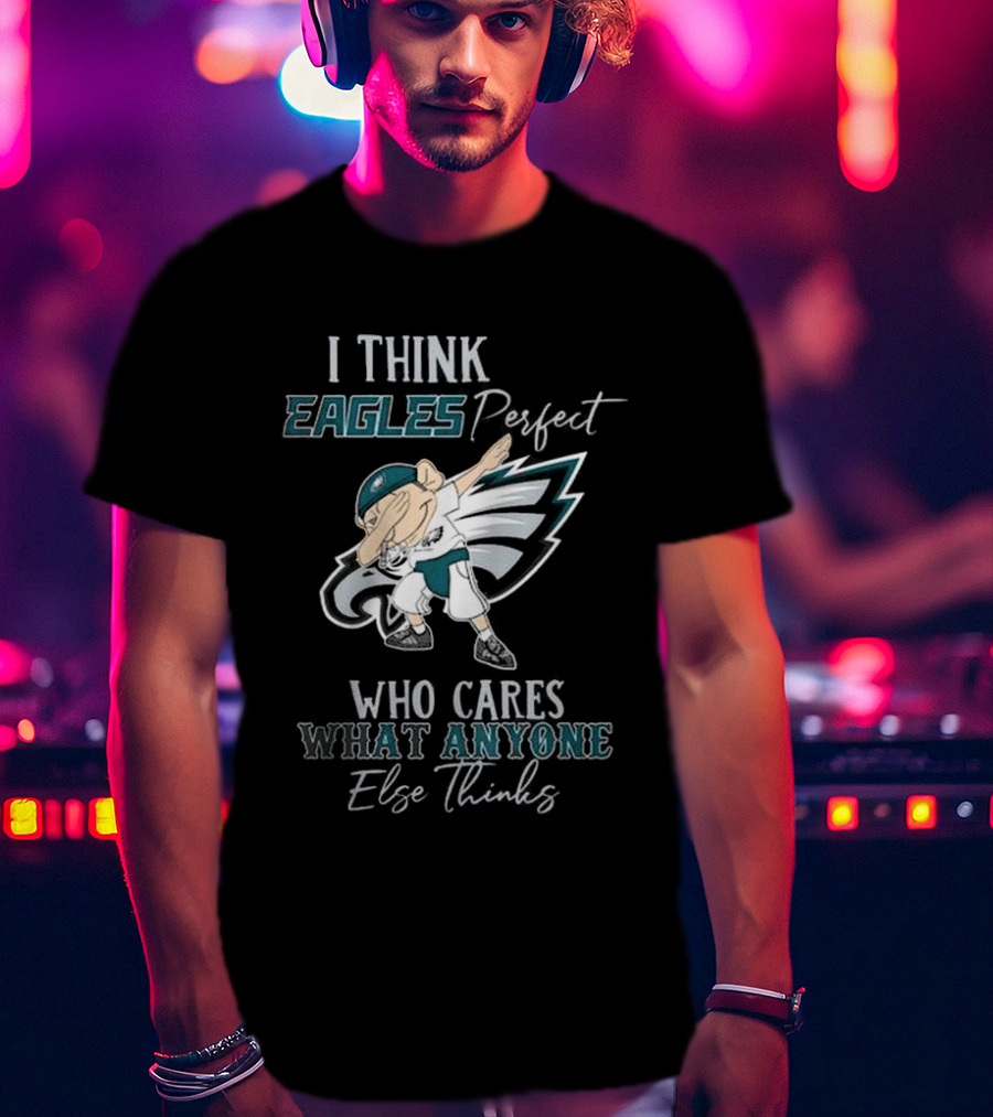 I Think Eagles Perfect Who Cares What Anyone Else Thinks T-Shirt