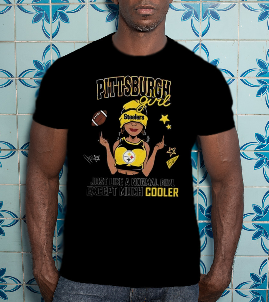 Pittsburgh Steelers Girl Just Like A Normal Girl Except Much Cooler T-Shirt