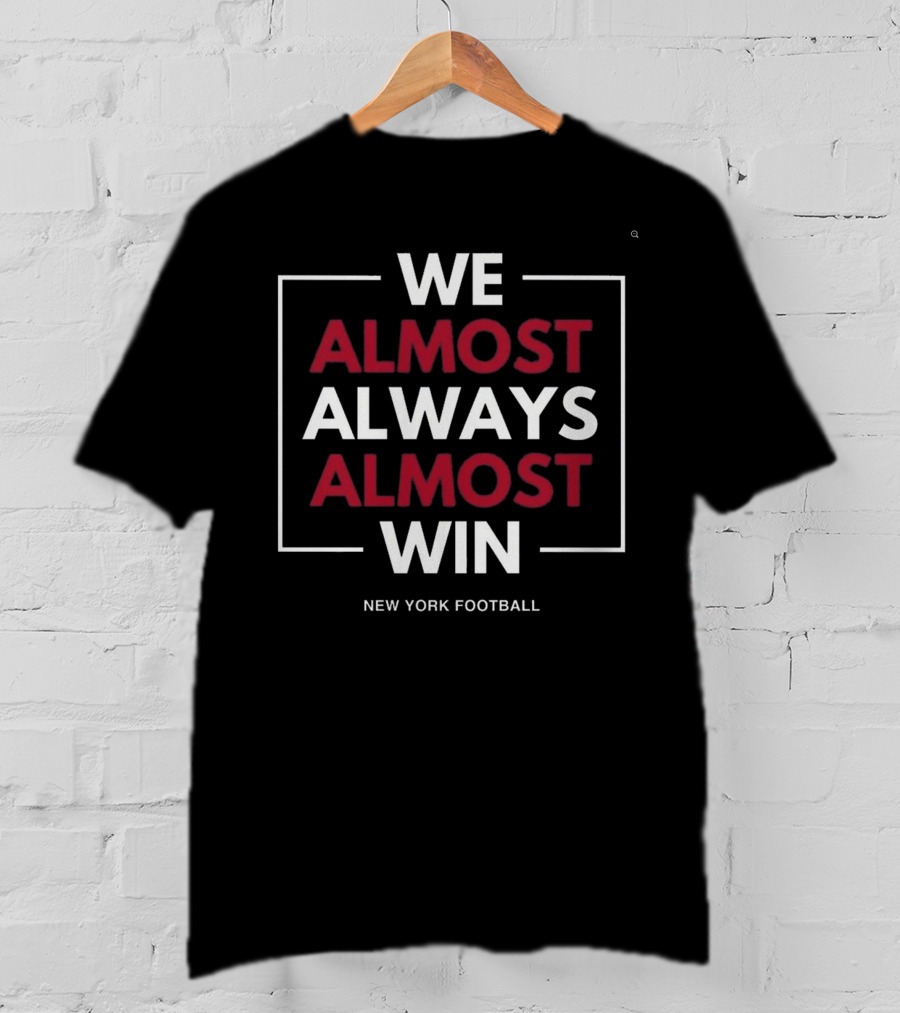 We Almost Always Almost Win New York Football T-Shirt