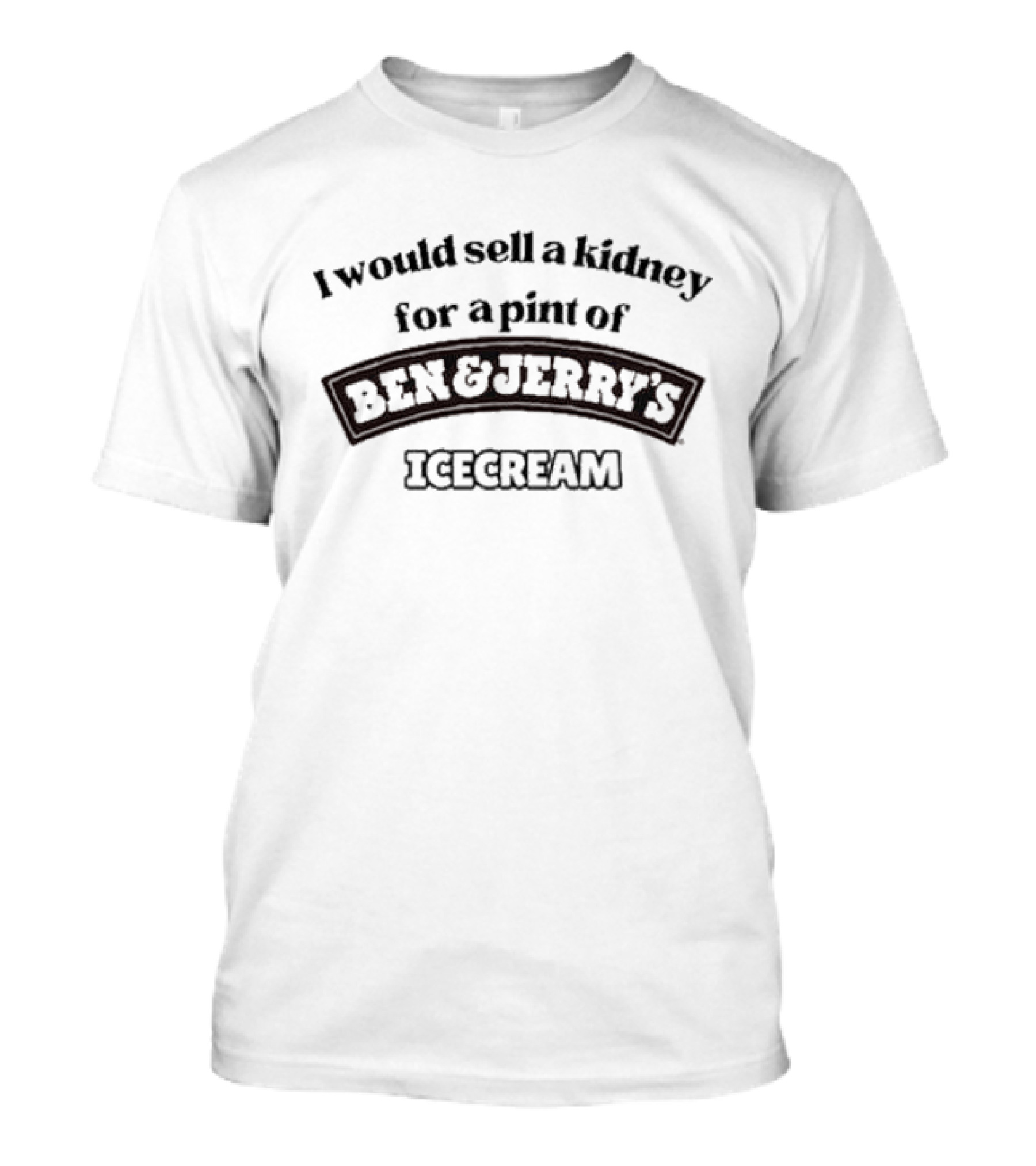 I Would Sell A Kidney For A Pint Of Ben And Jerry's Icecream T-Shirt