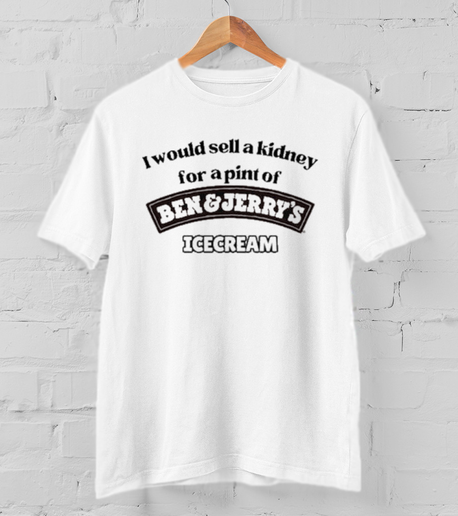 I Would Sell A Kidney For A Pint Of Ben And Jerry's Icecream T-Shirt