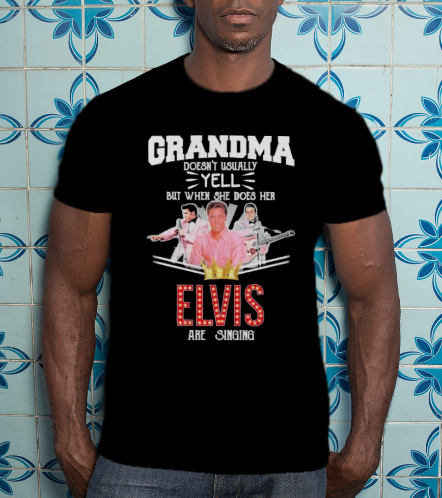 Grandma Doesn’t Usually Yell But When She Does Her Elvis Are Singing With Crown Graphics T-Shirt
