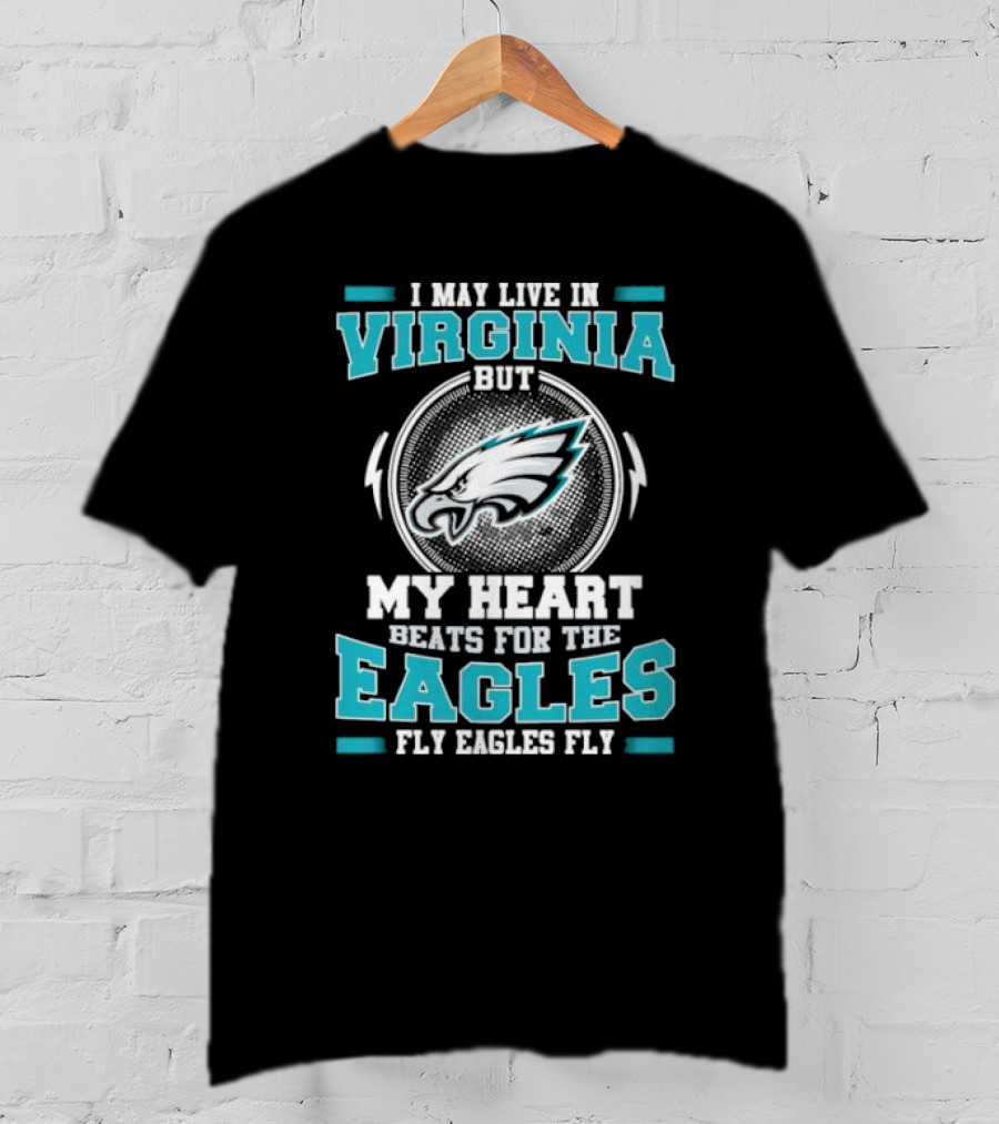 I May Live In Virginia But My Heart Beats For The Eagles Fly Eagles Fly T-Shirt
